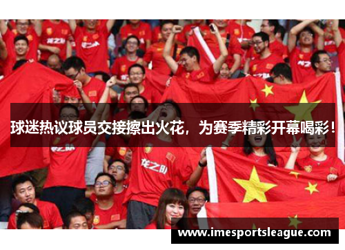 球迷热议球员交接擦出火花，为赛季精彩开幕喝彩！