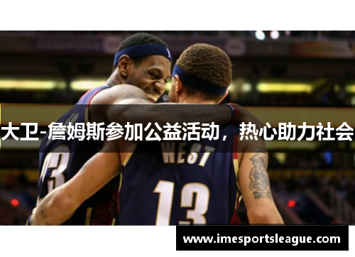 大卫-詹姆斯参加公益活动，热心助力社会