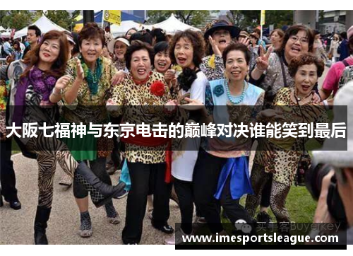 大阪七福神与东京电击的巅峰对决谁能笑到最后